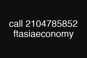 call 2104785852 ftasiaeconomy